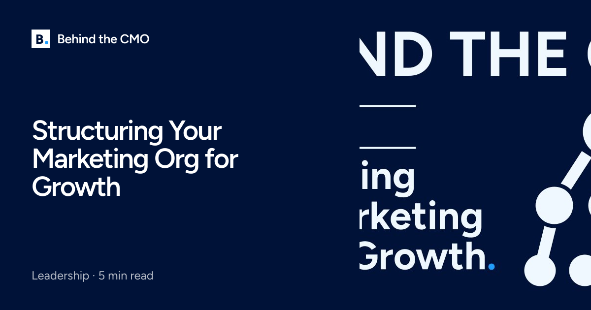 Structuring Your Marketing Org for Growth | Behind the CMO