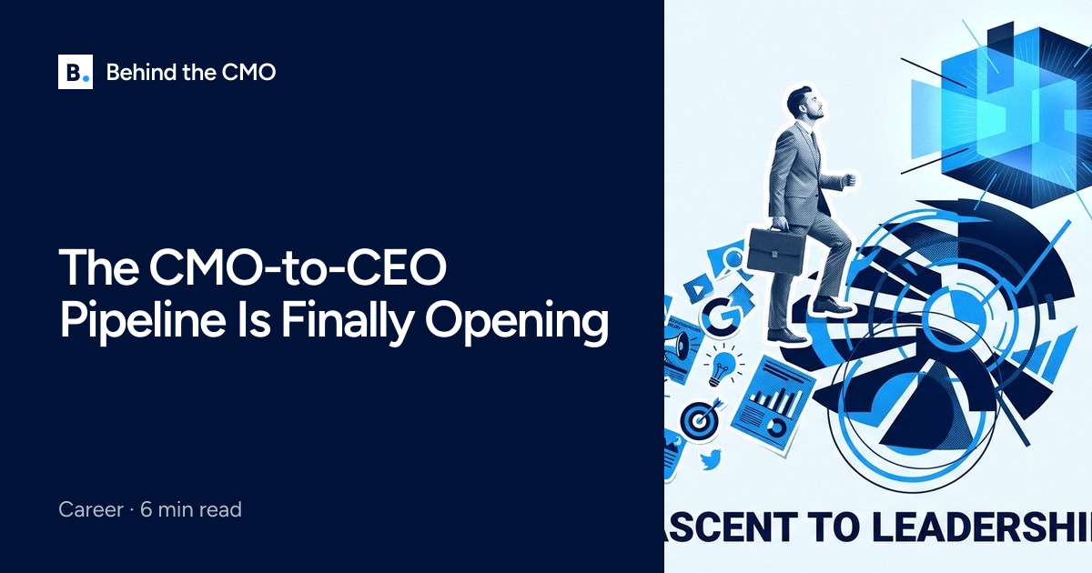 The CMO-to-CEO Pipeline Is Finally Opening | Behind the CMO